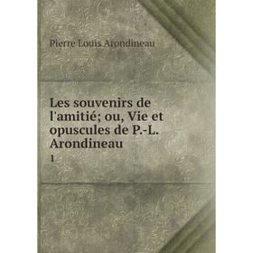 

Книга Les souvenirs de l'amitié; ou, Vie et opuscules de P-L Arondineau 1
