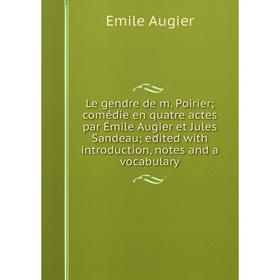 

Книга Le gendre de m Poirier; comédie en quatre actes par Émile Augier et Jules Sandeau; edited with introduction, notes and a vocabulary