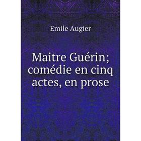 

Книга Maitre Guérin; comédie en cinq actes, en prose