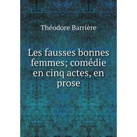 

Книга Les fausses bonnes femmes; comédie en cinq actes, en prose