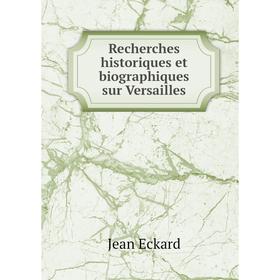 

Книга Recherches historiques et biographiques sur Versailles