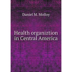 

Книга Health organiztion in Central America