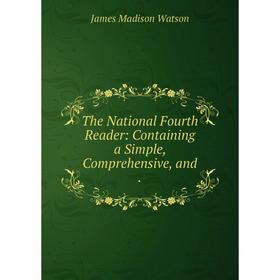 

Книга The National Fourth Reader: Containing a Simple, Comprehensive, and.