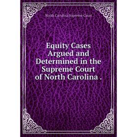 

Книга Equity Cases Argued and Determined in the Supreme Court of North Carolina.