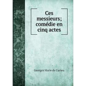 

Книга Ces messieurs; comédie en cinq actes