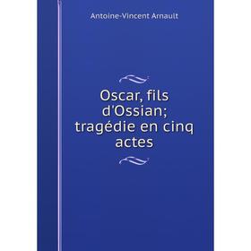 

Книга Oscar, fils d'Ossian; tragédie en cinq actes