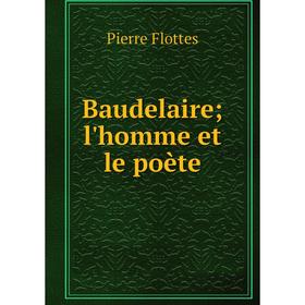 

Книга Baudelaire; l'homme et le poète