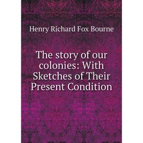 

Книга The story of our colonies: With Sketches of Their Present Condition