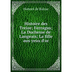 

Книга Histoire des Treize; Ferragus; La Duchesse de Langeais; La fille aux yeux d'or