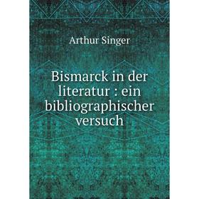 

Книга Bismarck in der literatur: ein bibliographischer versuch