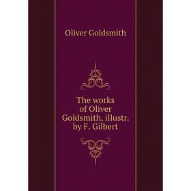 

Книга The works of Oliver Goldsmith, illustr. by F. Gilbert