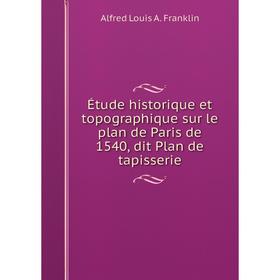 

Книга Étude historique et topographique sur le plan de Paris de 1540, dit Plan de tapisserie