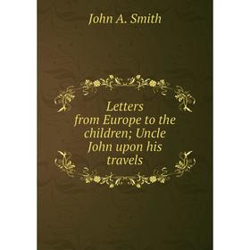 

Книга Letters from Europe to the children; Uncle John upon his travels