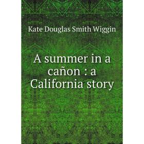 

Книга A summer in a cañon: a California story