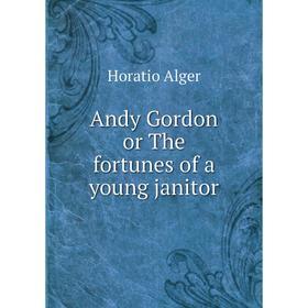 

Книга Andy Gordon or The fortunes of a young janitor