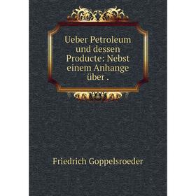 

Книга Ueber Petroleum und dessen Producte: Nebst einem Anhange über.