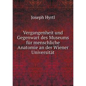 

Книга Vergangenheit und Gegenwart des Museums für menschliche Anatomie an der Wiener Universität
