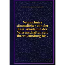 

Книга Verzeichniss sämmtlicher von der Kais. Akademie der Wissenschaften seit ihrer Gründung bis.