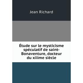 

Книга Étude sur le mysticisme spéculatif de saint-Bonaventure, docteur du xiiime siècle