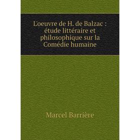 

Книга L'oeuvre de H de Balzac: étude littéraire et philosophique sur la Comédie humaine