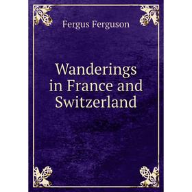 

Книга Wanderings in France and Switzerland