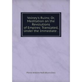 

Книга Volney's Ruins; Or, Meditation on the Revolutions of Empires: Translated, Under the Immediate.
