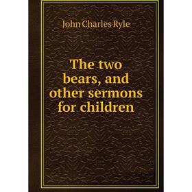 

Книга The two bears, and other sermons for children