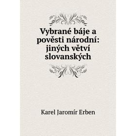 

Книга Vybrané báje a pověsti národní: jiných větví slovanských