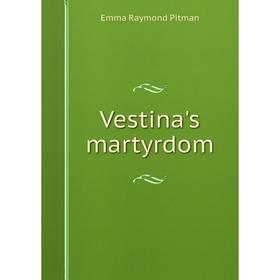 

Книга Vestina's martyrdom