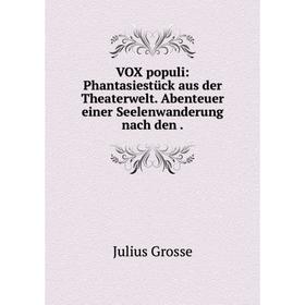 

Книга VOX populi: Phantasiestück aus der Theaterwelt. Abenteuer einer Seelenwanderung nach den.