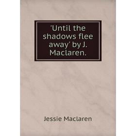 

Книга Until the shadows flee away' by J. Maclaren.