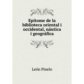 

Книга Epítome de la biblioteca oriental i occidental, náutica i geográfica