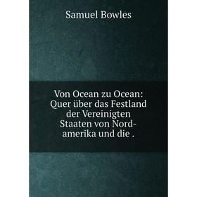 

Книга Von Ocean zu Ocean: Quer über das Festland der Vereinigten Staaten von Nord-amerika und die.