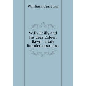 

Книга Willy Reilly and his dear Coleen Bawn: a tale founded upon fact