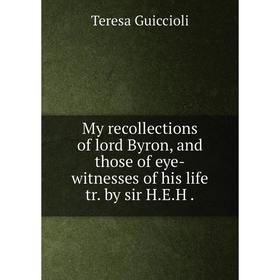 

Книга My Recollections of lord Byron, and those of eye-witnesses of his Life tr by sir HEH