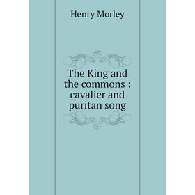 

Книга The King and the commons: cavalier and puritan song