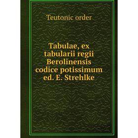 

Книга Tabulae, ex tabularii regii Berolinensis codice potissimum ed. E. Strehlke
