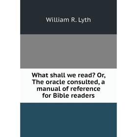 

Книга What shall we read Or, The oracle consulted, a manual of reference for Bible readers