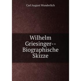 

Книга Wilhelm Griesinger-- Biographische Skizze