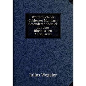 

Книга Wörterbuch der Coblenzer Mundart: Besonderer Abdruck aus dem Rheinischen Antiquarius