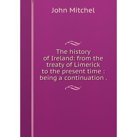 

Книга The history of Ireland: from the treaty of Limerick to the present time: being a continuation.