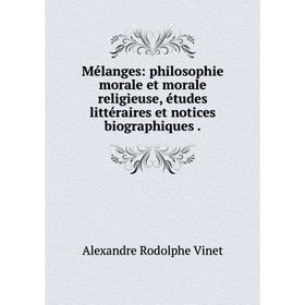 

Книга Mélanges: philosophie morale et morale religieuse, études littéraire s et notices biographiques