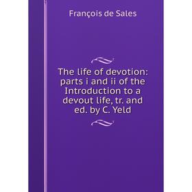 

Книга The life of devotion: parts i and ii of the Introduction to a devout life, tr. and ed. by C. Yeld
