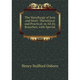 

Книга The Metallurgy of Iron and Steel: Theoretical and Practical: in All Its Branches; with Special.