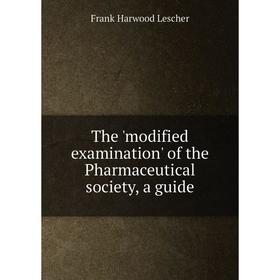 

Книга The 'modified examination' of the Pharmaceutical society, a guide