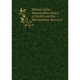 

Книга Manual of the Metropolitan Board of Health and the Metropolitan Board