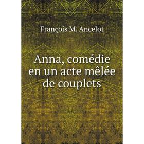 

Книга Anna, comédie en un acte mêlée de couplets