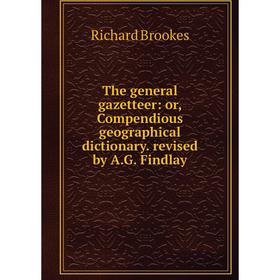 

Книга The general gazetteer: or, Compendious geographical dictionary. revised by A. G. Findlay