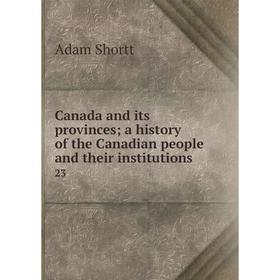 

Книга Canada and its provinces; a history of the Canadian people and their institutions 23