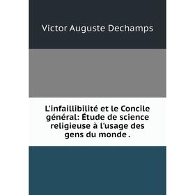 

Книга L'infaillibilité et le Concile général: Étude de science religieuse à l'usage des gens du monde